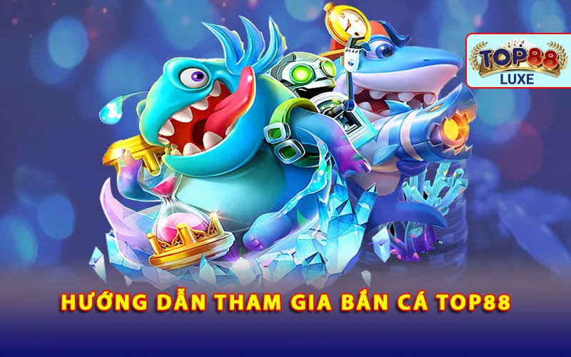 huong-dan-tham-gia-ban-ca-top88