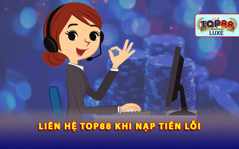 lien-he-top88-khi-nap-tien-loi