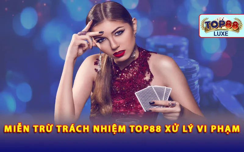 mien-tru-trach-nhiem-top88-xu-ly-vi-pham