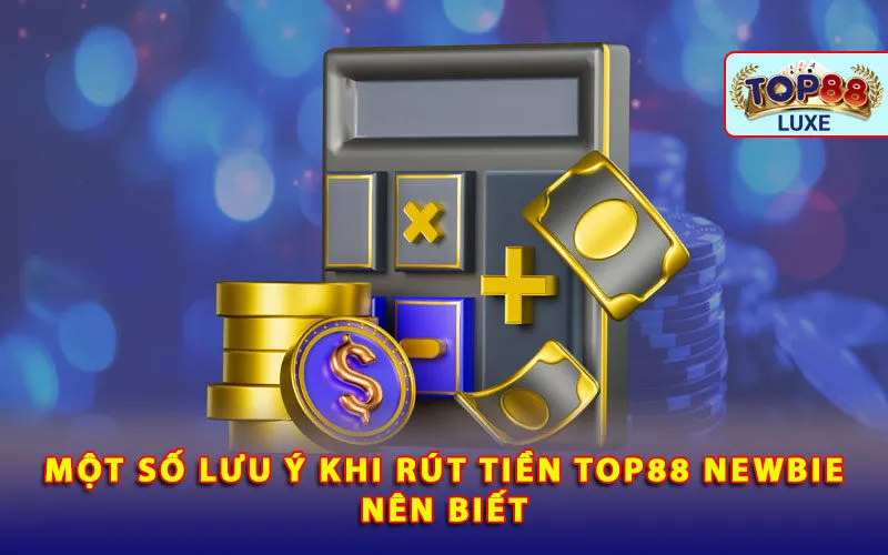 mot-so-luu-y-khi-rut-tien-top88-newbie-nen-biet