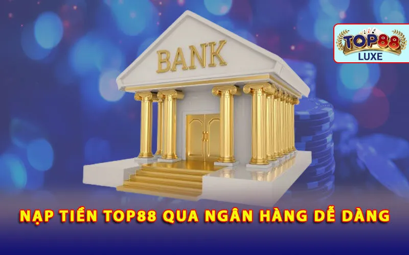 nap-tien-top88-qua-ngan-hang-de-dang