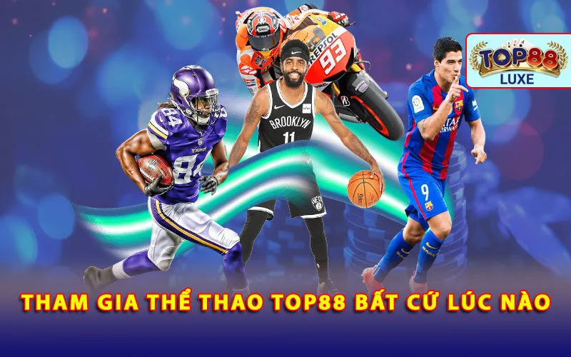 tham-gia-the-thao-top88-bat-cu-luc-nao