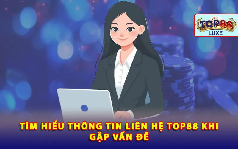 tim-hieu-thong-tin-lien-he-top88-khi-gap-van-de