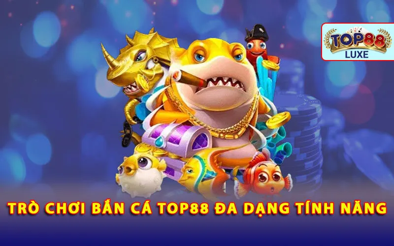 tro-choi-ban-ca-top88-da-dang-tinh-nang