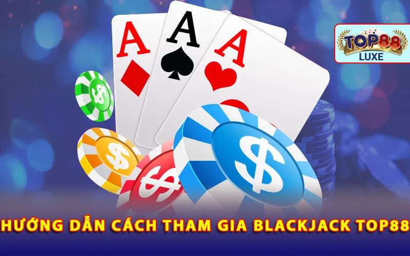 huong-dan-cach-tham-gia-blackjack-top88